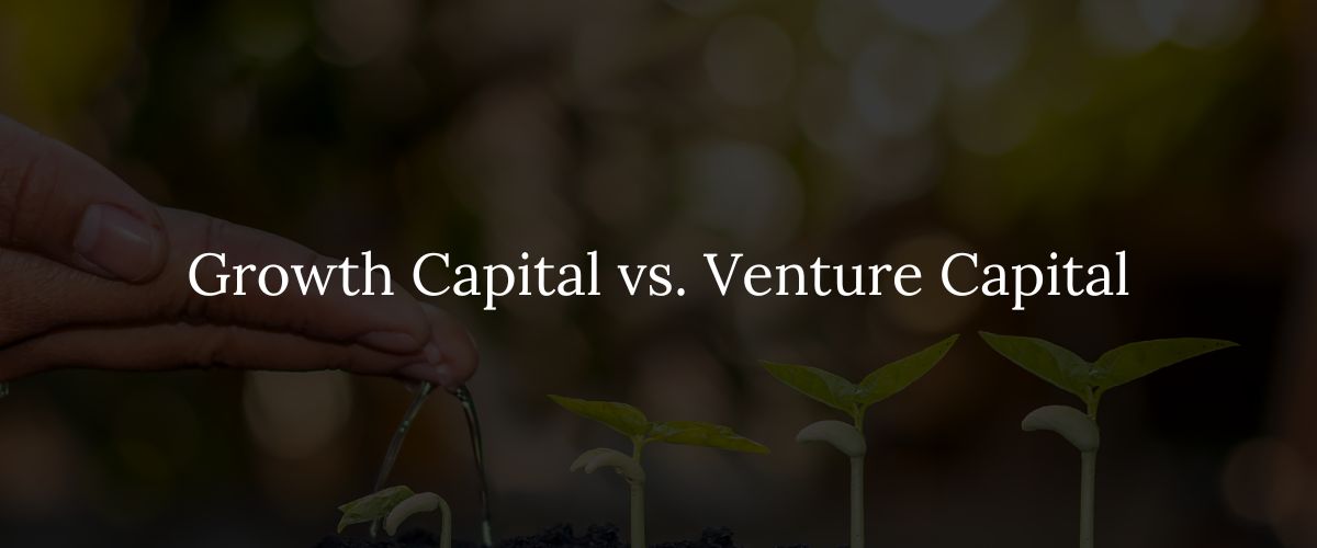 Growth Capital vs. Venture Capital